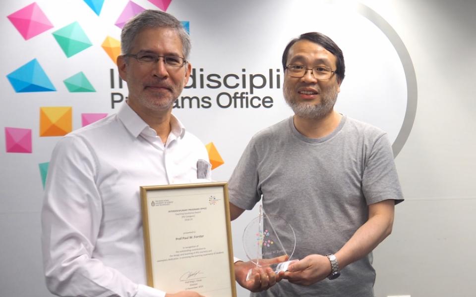  Prof. King L. CHOW (left), Director of IPO, presented the award to Prof. Betty LIN (right), Associate Director of the Dual Degree Program in Technology and Management (T&M-DDP) and Associate Professor of Business Education  Prof. King L. CHOW (right), Director of IPO, presented the award to Prof. Paul W FORSTER (left), Senior Lecturer of the Division of Environment & Sustainability (ENVR), Program Co-director of BSc in Environmental Management and Technology Program (EVMT) and Associate Professor of Busine